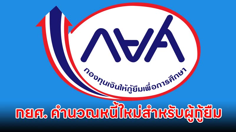 กยศ. คำนวณหนี้ใหม่สำหรับผู้กู้ยืมเงินเรียบร้อยแล้ว 556,000 บัญชี