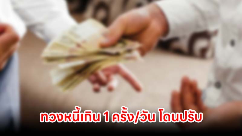 ทวงหนี้เกิน 1 ครั้ง/วัน โทษปรับสูงสุด 1 แสนบาท