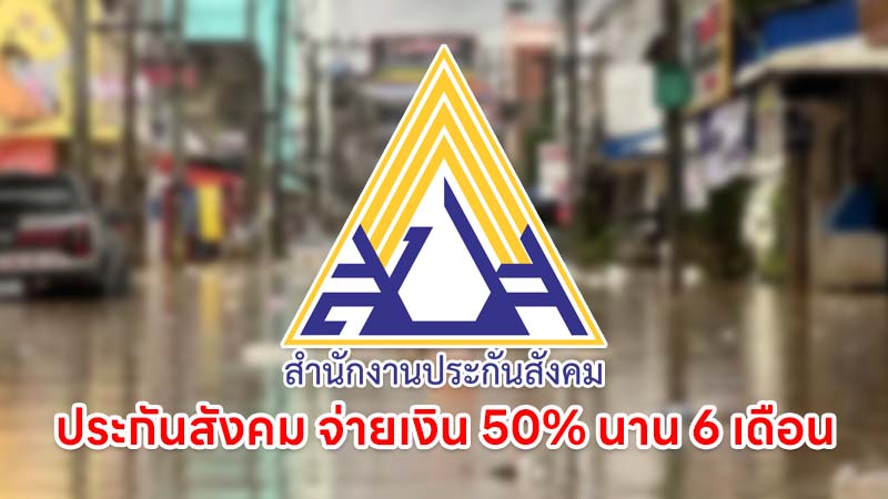ประกันสังคม จ่ายเงินชดเชย 50% นาน 6 เดือน เยียวยาน้ำท่วมภาคใต้