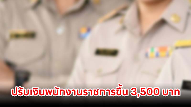 ปรับเงินพนักงาน 1 หน่วยงานราชการ ขึ้น 3,500 บาท เริ่ม 2 ธันวาคม