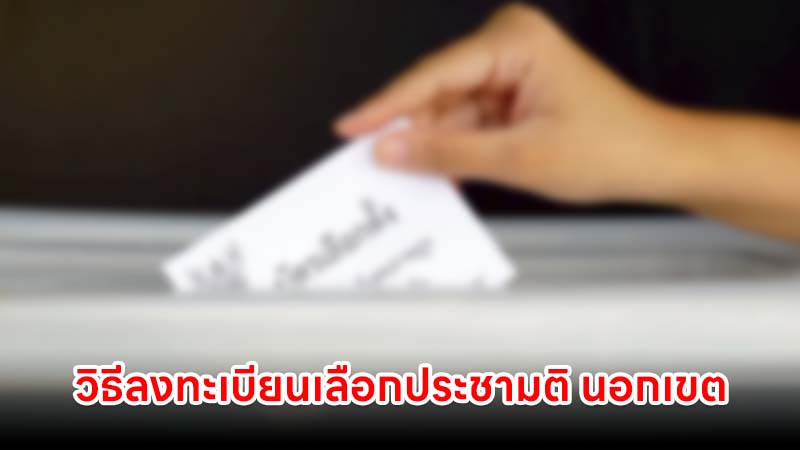 วิธีลงทะเบียนเลือกประชามติ นอกเขต ตั้งแต่ 3-5 ม.ค เลือกตั้ง 8 ก.พ ลงออนไลน์ได้เลย