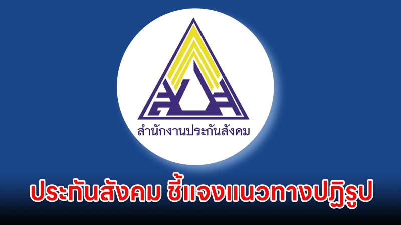 ประกันสังคม ชี้แจงแนวทางปฏิรูปประกันสังคม 3 ประเด็นหลัก ยันน้อมรับทุกข้อเสนอแนะ