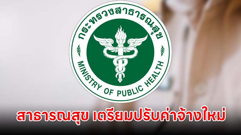 สาธารณสุข เตรียมปรับโครงสร้างค่าจ้างใหม่ "พนักงานกระทรวงสาธารณสุข - ลูกจ้างรายเดือน" เริ่ม 1 ต.ค.นี้
