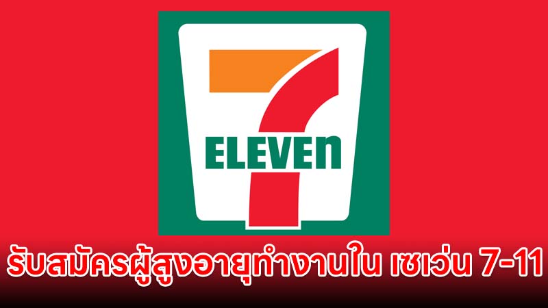 เปิดรับสมัครผู้สูงอายุทำงานใน เซเว่น 7-11 รายได้ 400 บาท/วัน