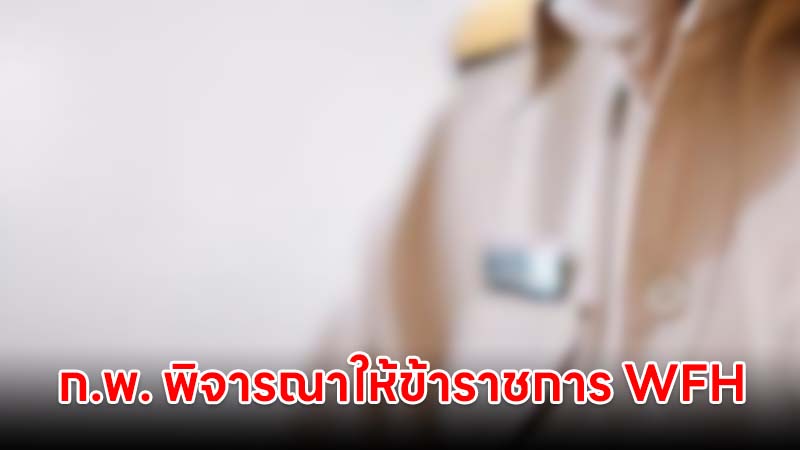 สำนักงาน ก.พ. พิจารณาให้ข้าราชการ Work From Home ในช่วงวันที่ 28-29 กันยายน