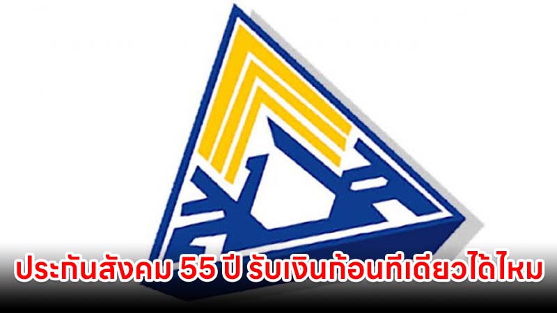ไขข้อสงสัย ประกันสังคมอายุ 55 ปี รับเงินชราภาพเป็นก้อนทีเดียวได้ไหม